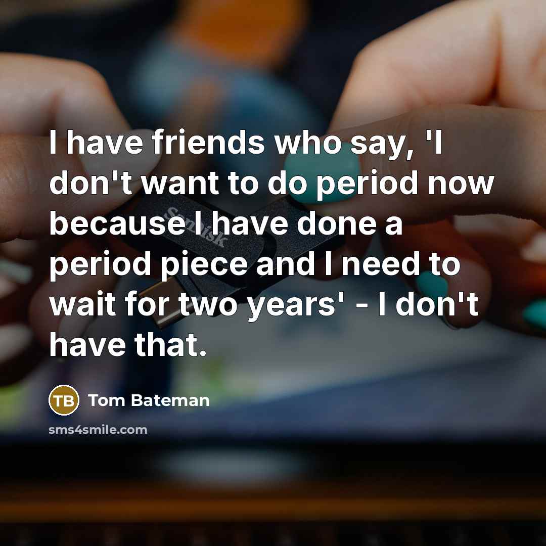 “I have friends who say, 'I don't want to do…” quote by Tom Bateman