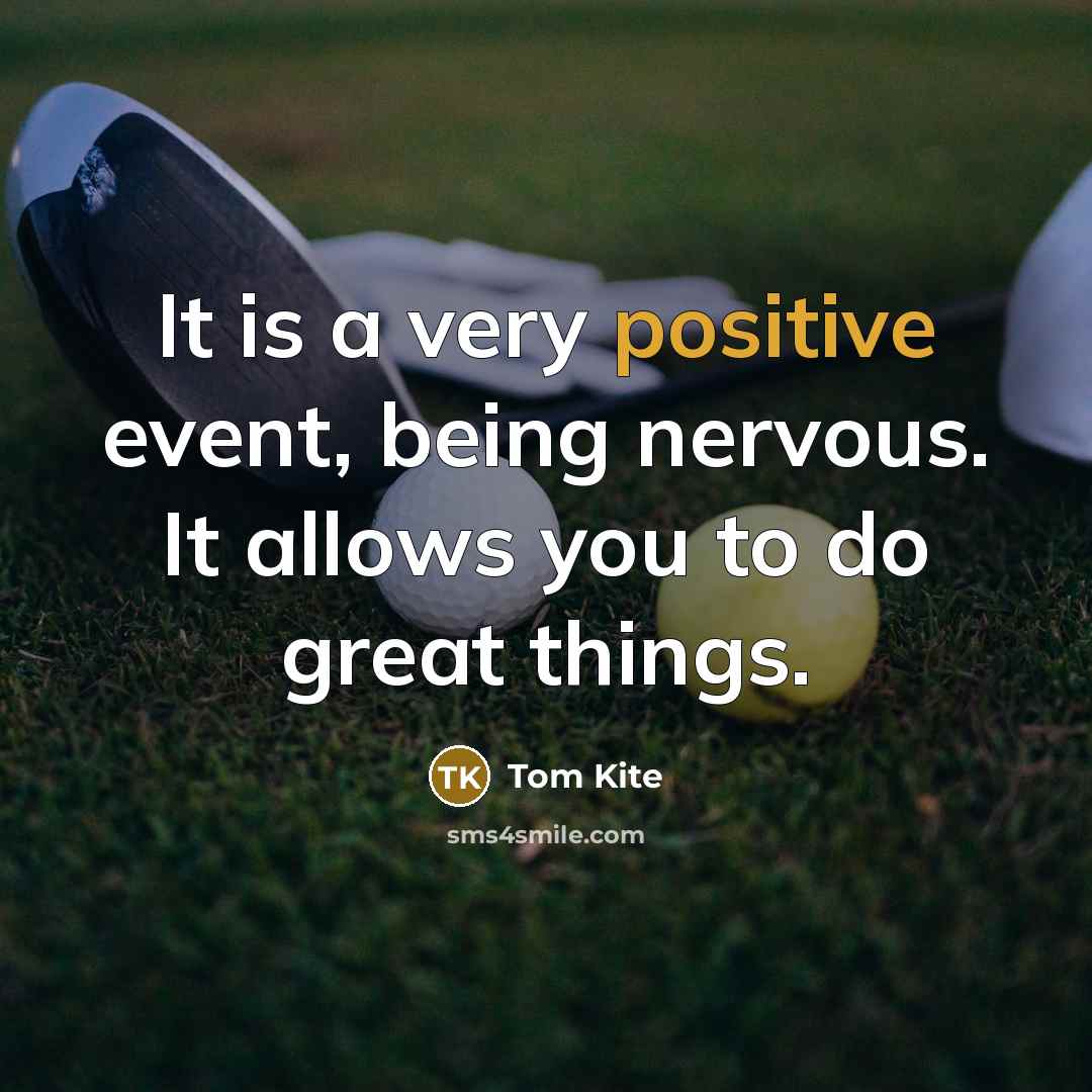 “It is a very positive event, being nervous. It allows…” quote by Tom Kite