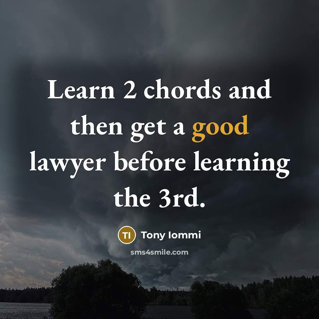 “Learn 2 chords and then get a good lawyer before…” quote by Tony Iommi