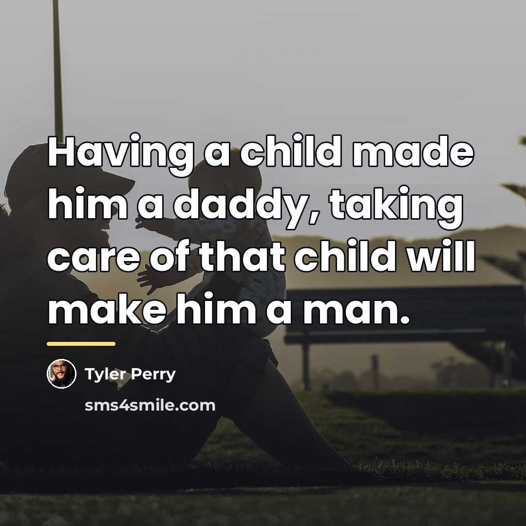 “Having a child made him a daddy, taking care of…” quote by Tyler Perry