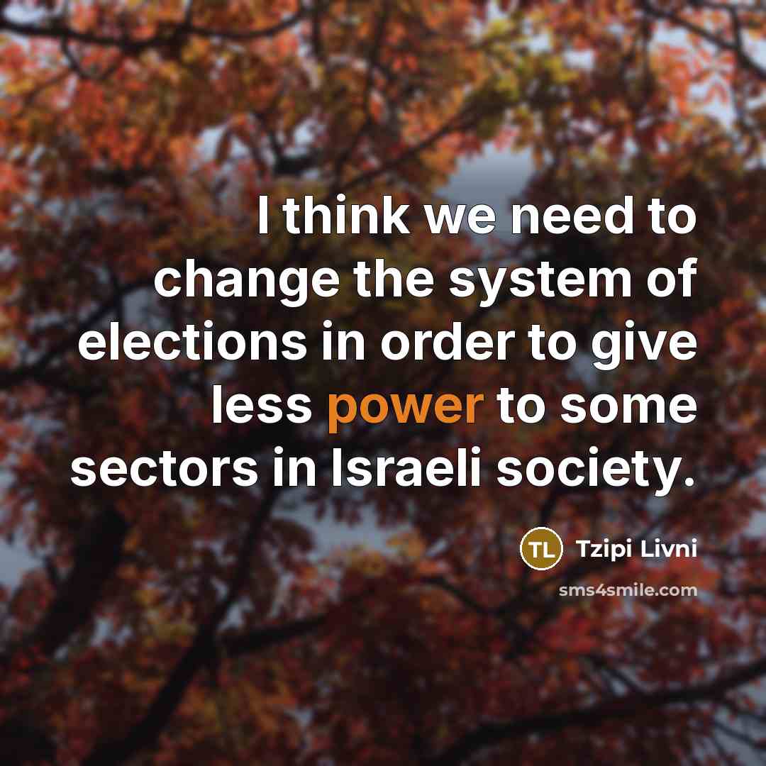 “I think we need to change the system of elections…” quote by Tzipi Livni
