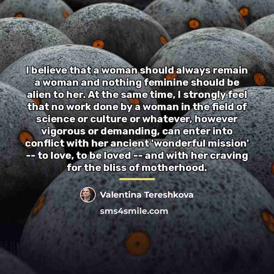 “I believe that a woman should always remain a woman…” quote by Valentina Tereshkova
