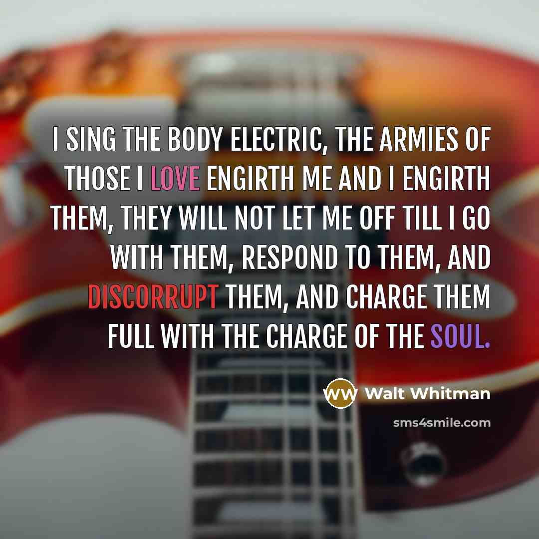 “I sing the body electric, The armies of those I…” quote by Walt Whitman