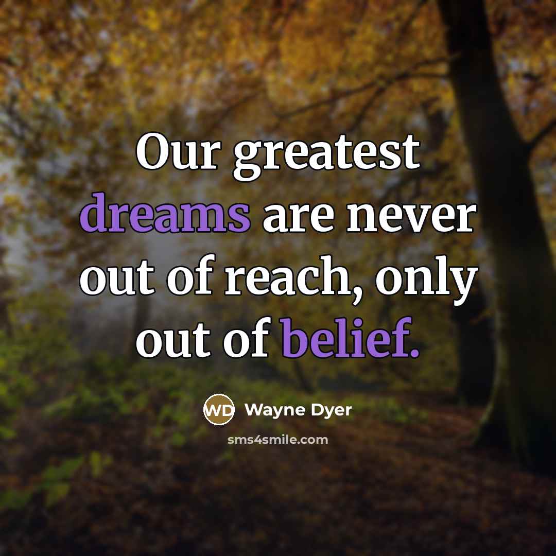“Our greatest dreams are never out of reach, only out…” quote by Wayne Dyer