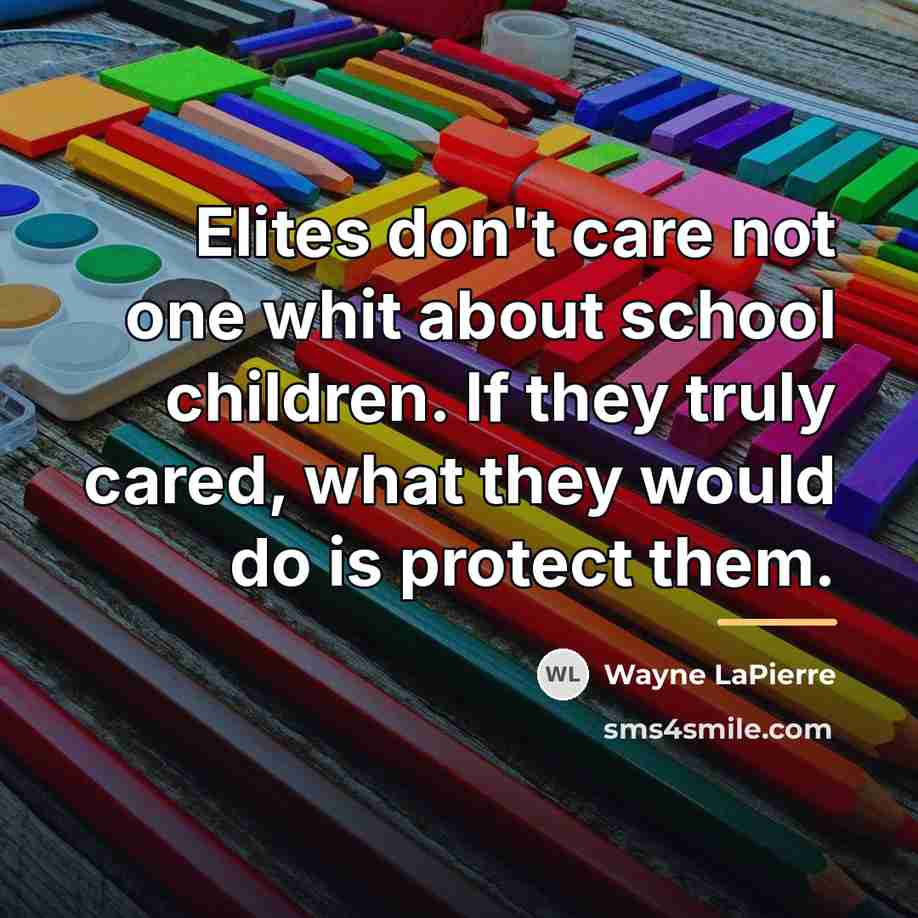 “Elites don't care not one whit about school children. If…” quote by Wayne LaPierre