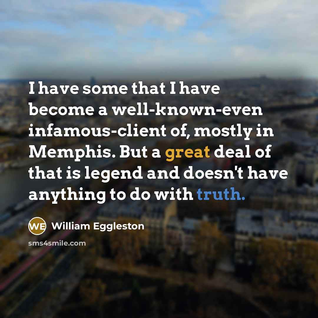 “I have some that I have become a well-known-even infamous-client…” quote by William Eggleston
