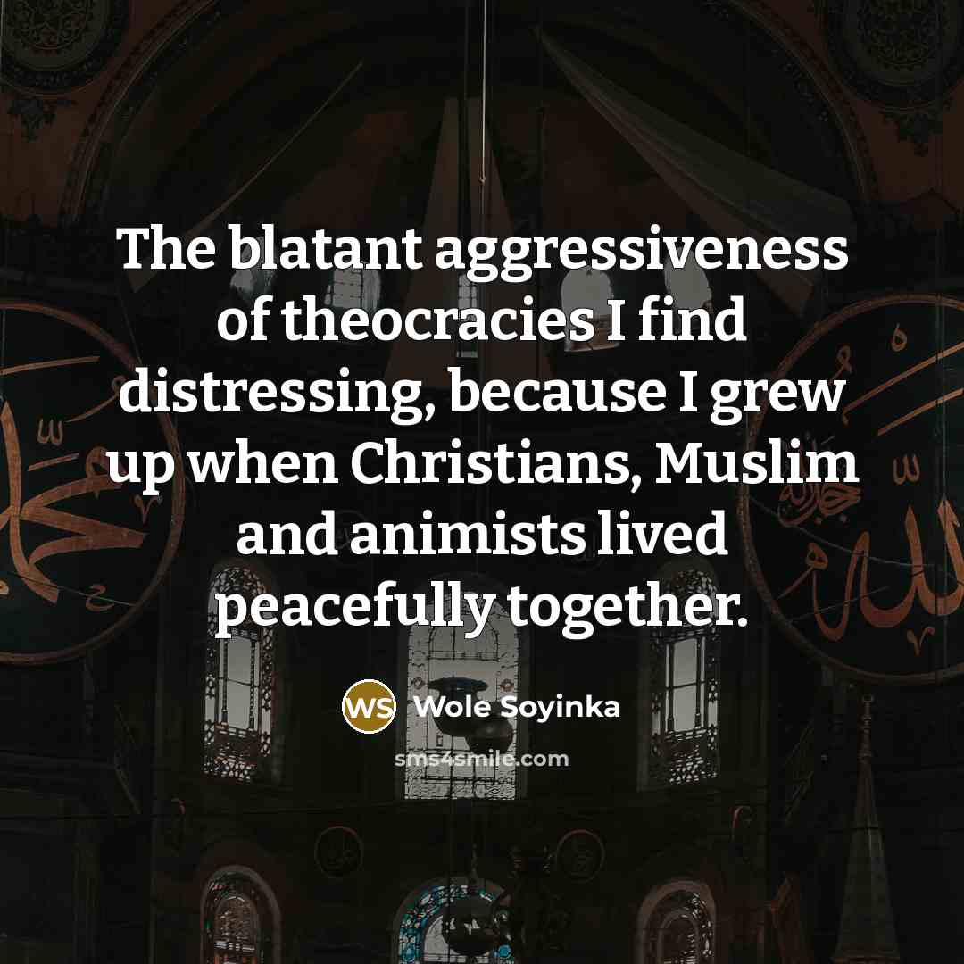 “The blatant aggressiveness of theocracies I find distressing, because I…” quote by Wole Soyinka