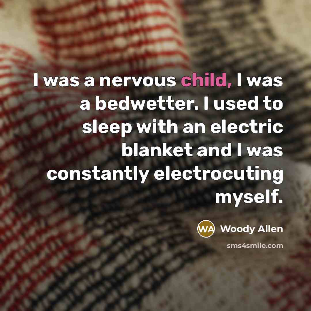 “I was a nervous child, I was a bedwetter. I…” quote by Woody Allen