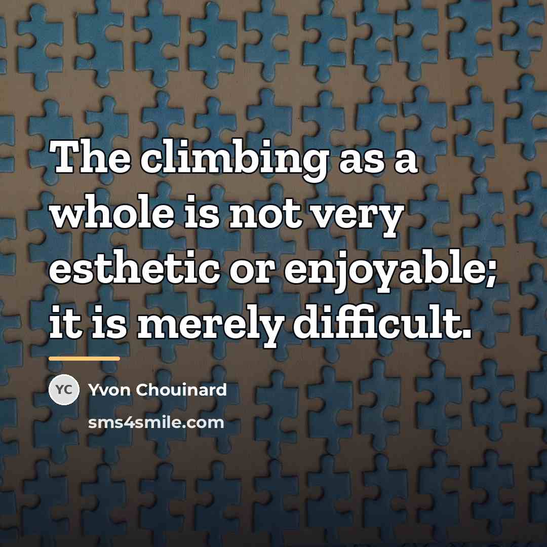 “The climbing as a whole is not very esthetic or…” quote by Yvon Chouinard