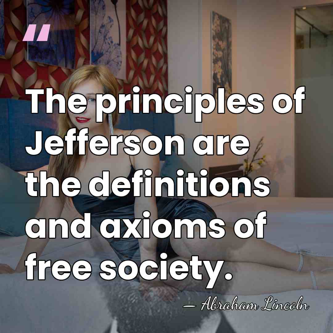 The principles of Jefferson are the definitions and axioms of free society. - Abraham Lincoln