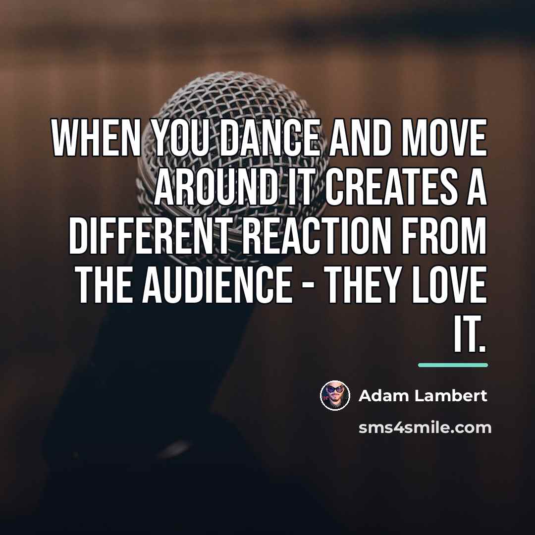 “When you dance and move around it creates a different…” quote by Adam Lambert