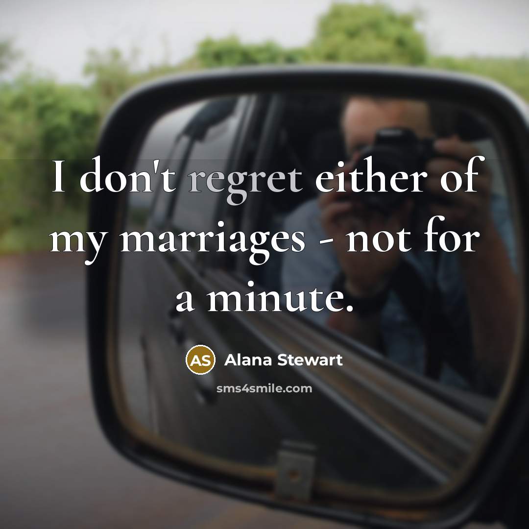 “I don't regret either of my marriages - not for…” quote by Alana Stewart