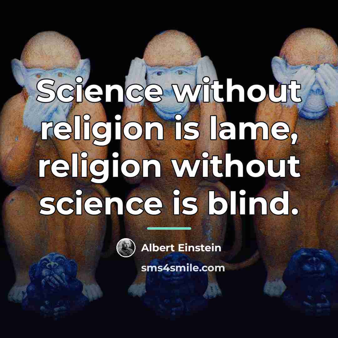 “Science without religion is lame, religion without science is blind.…” quote by Albert Einstein