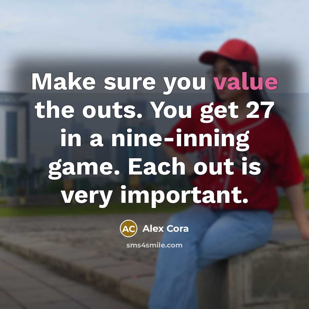 “Make sure you value the outs. You get 27 in a nine-inning game. Each out is very important.” quote by Alex Cora