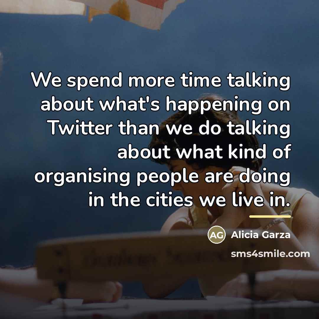 “We spend more time talking about what's happening on Twitter…” quote by Alicia Garza