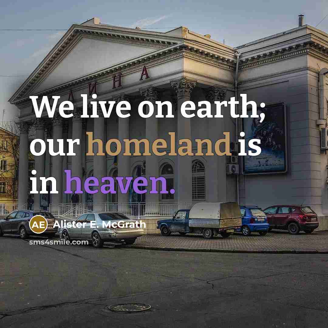 “We live on earth; our homeland is in heaven.…” quote by Alister E. McGrath