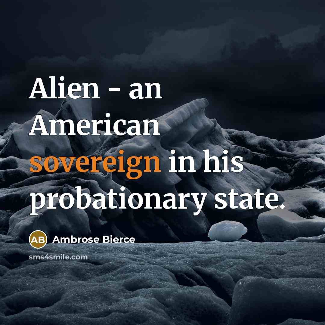 “Alien - an American sovereign in his probationary state.” quote by Ambrose Bierce
