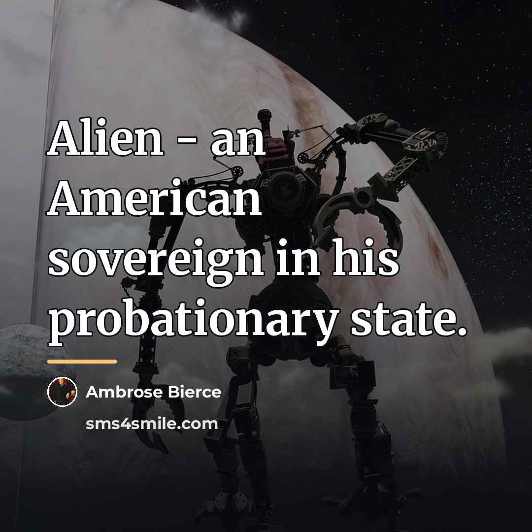 “Alien - an American sovereign in his probationary state.…” quote by Ambrose Bierce