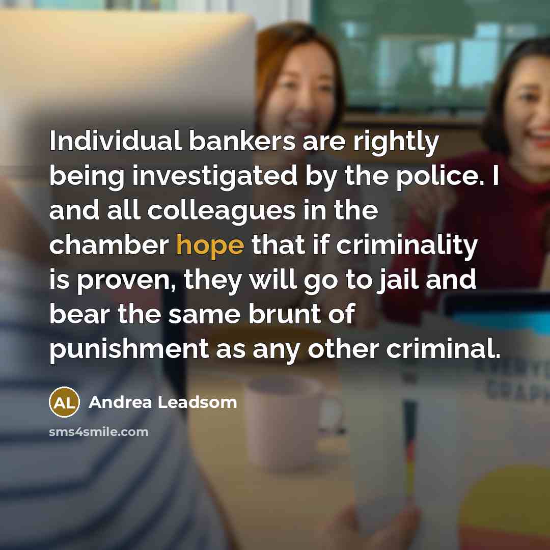 “Individual bankers are rightly being investigated by the police. I…” quote by Andrea Leadsom