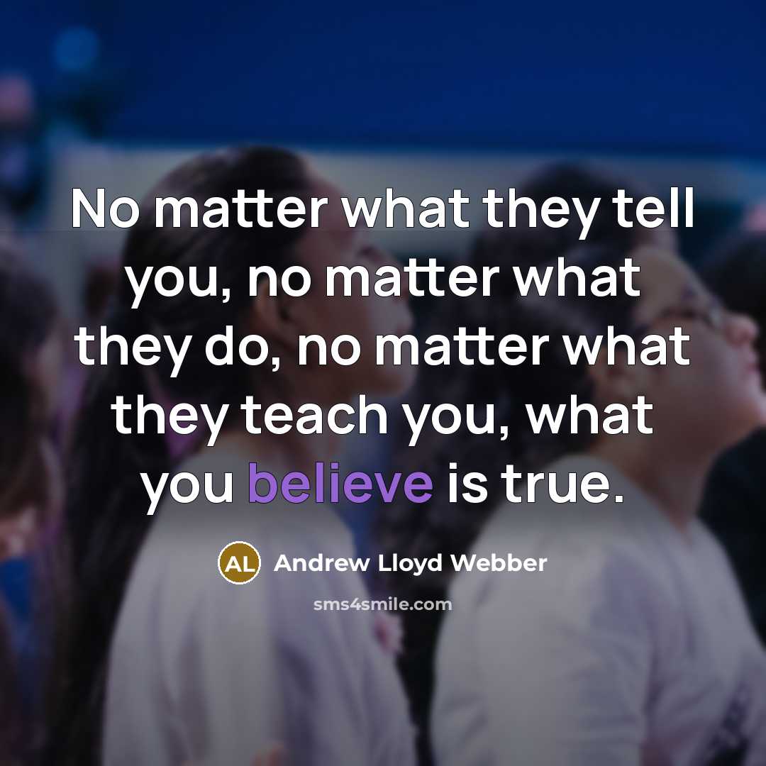 “No matter what they tell you, no matter what they…” quote by Andrew Lloyd Webber