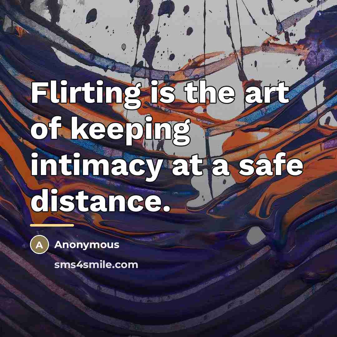 “Flirting is the art of keeping intimacy at a safe…” quote by Anonymous