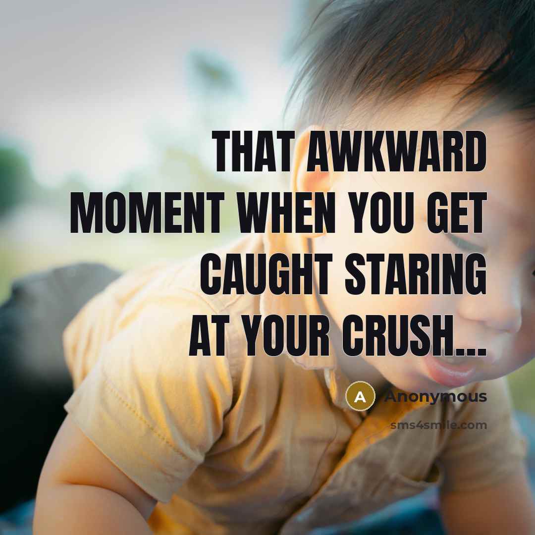 “That awkward moment when you get caught staring at your crush...” quote by Anonymous