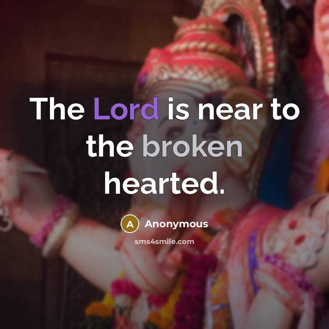 “The Lord is near to the broken hearted.” quote by Anonymous