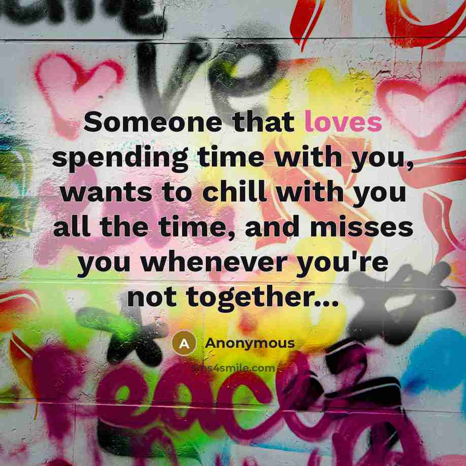 “Someone that loves spending time with you, wants to chill with you all the time, and misses you whenever you're not together...” quote by Anonymous