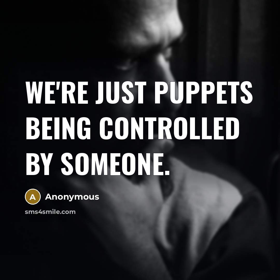 “We're just puppets being controlled by someone.” quote by Anonymous