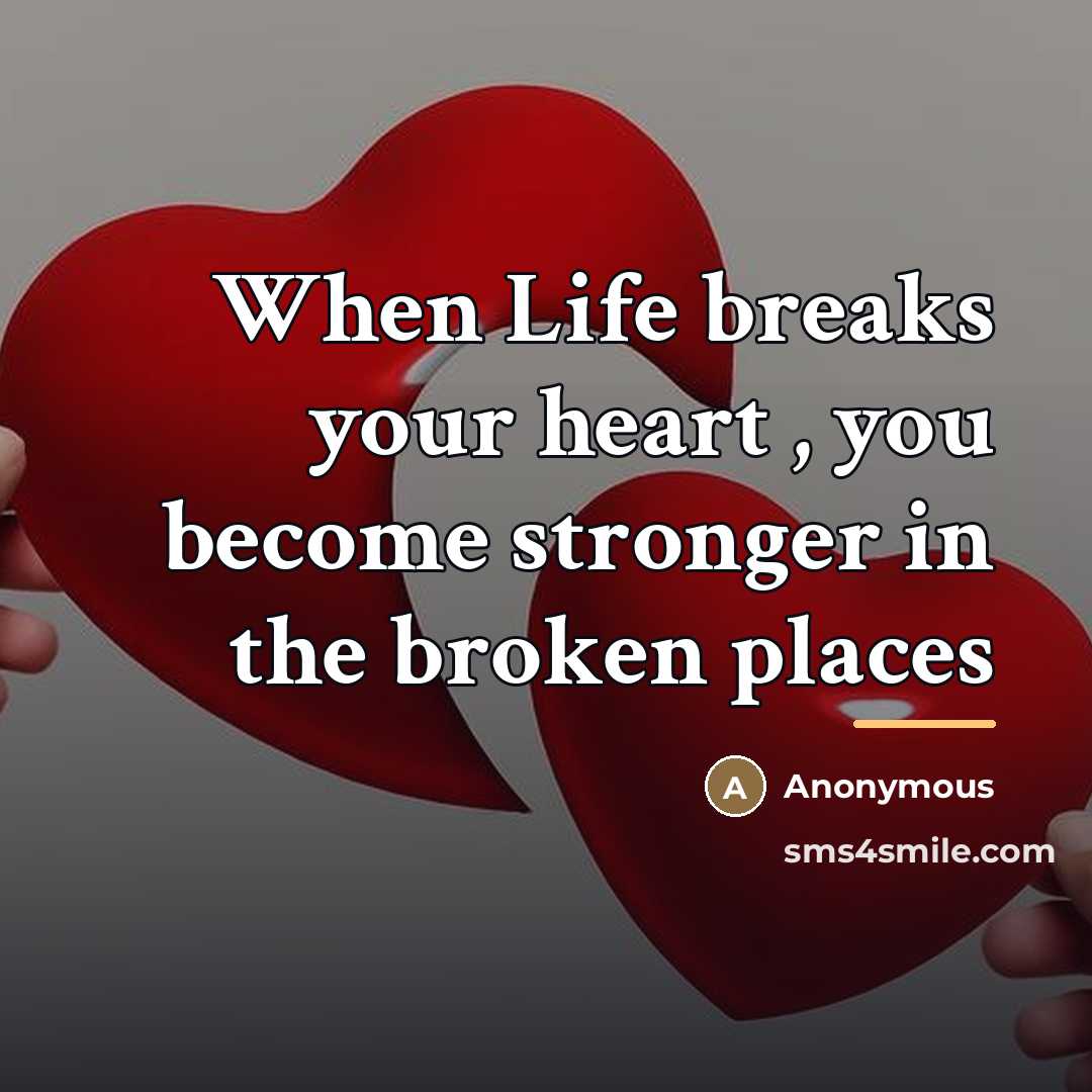 “When Life breaks your heart , you become stronger in…” quote by Anonymous