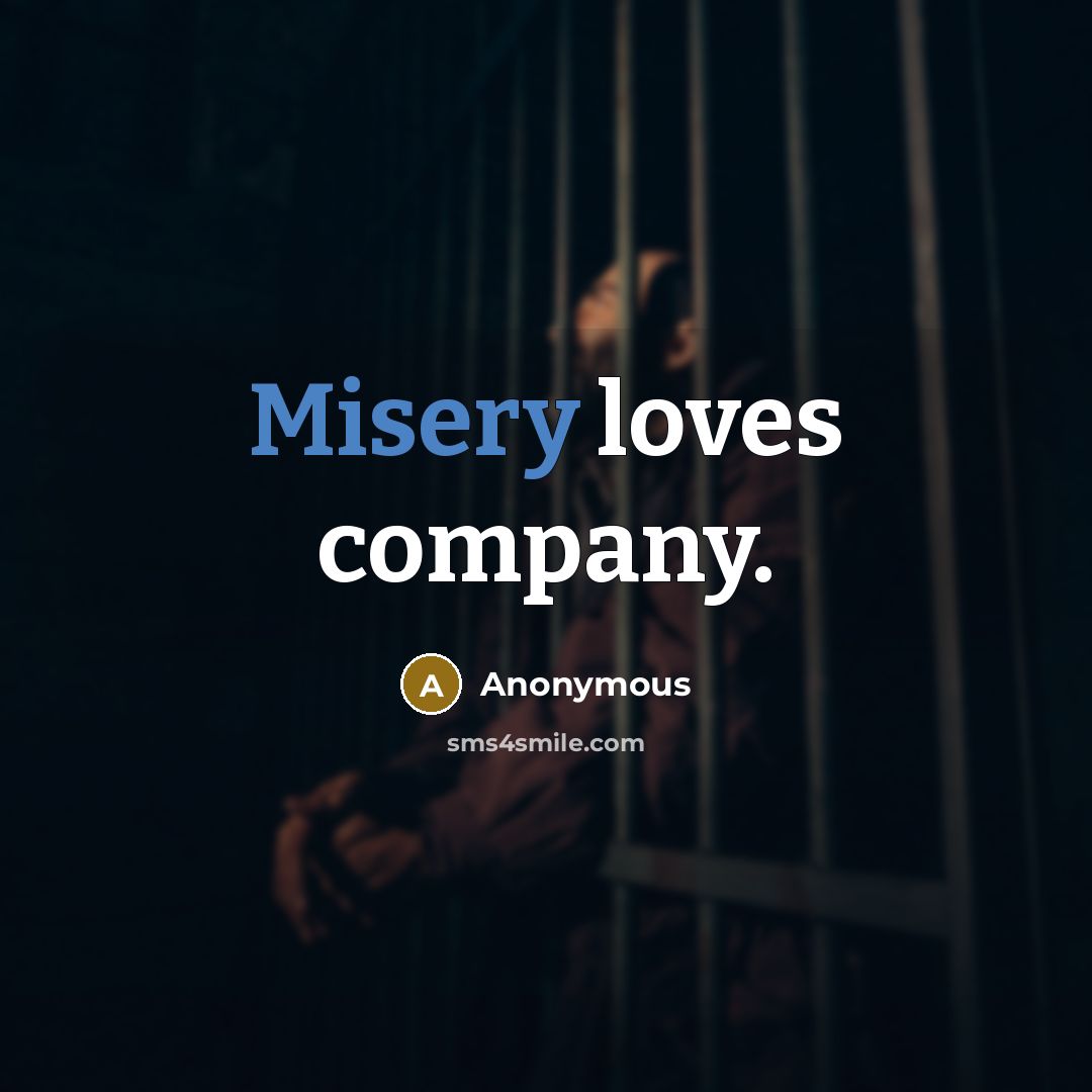 “Misery loves company.…” quote by Anonymous