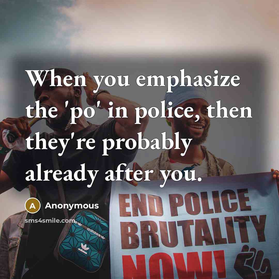 “When you emphasize the 'po' in police, then they're probably…” quote by Anonymous