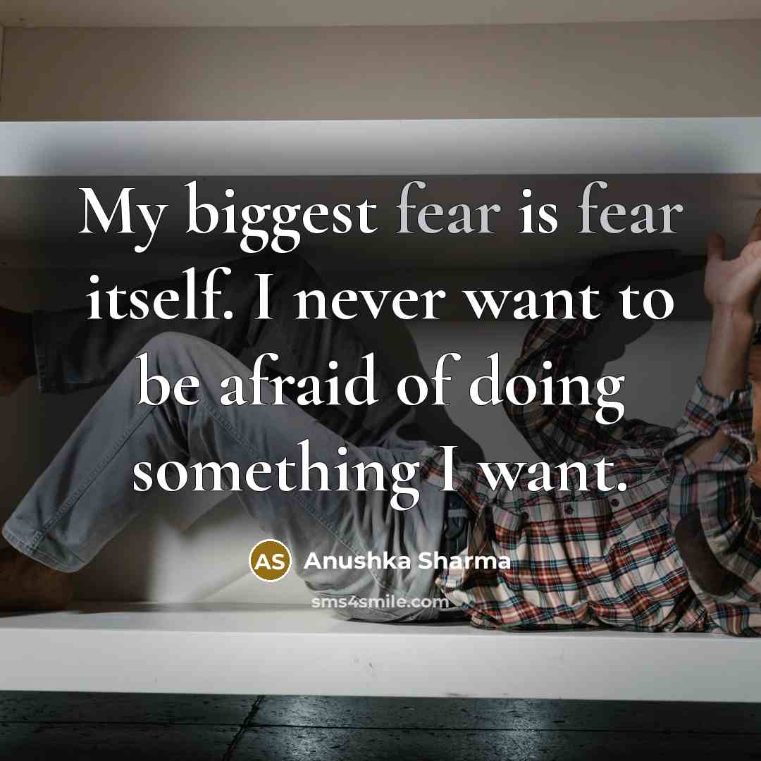 “My biggest fear is fear itself. I never want to…” quote by Anushka Sharma