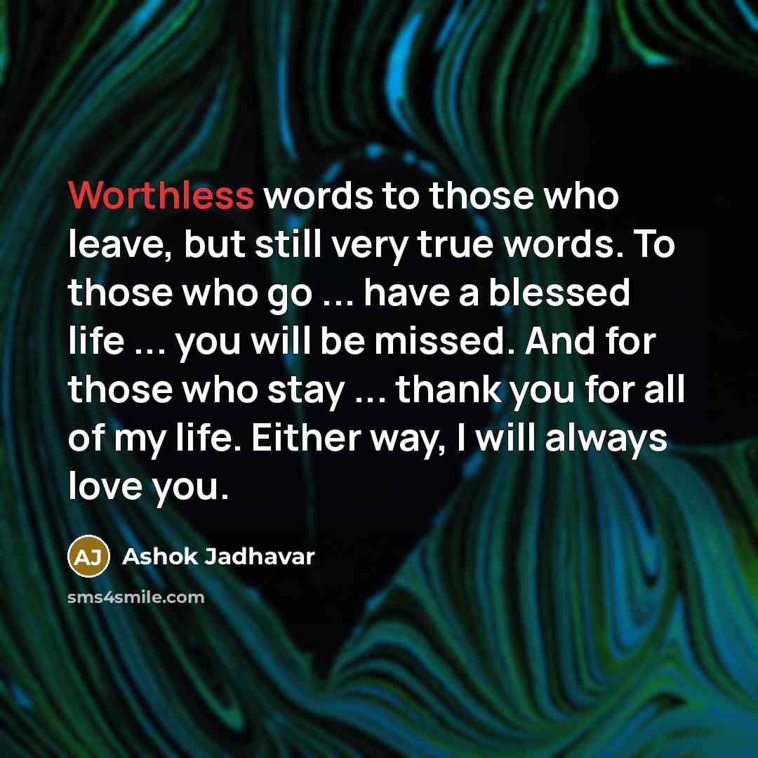 “Worthless words to those who leave, but still very true…” quote by Ashok Jadhavar