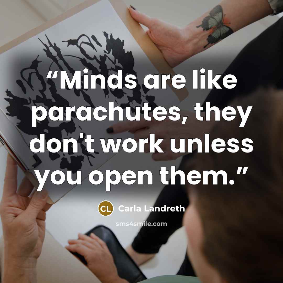 “Minds are like parachutes, they don't work unless you open them.” quote by Carla Landreth