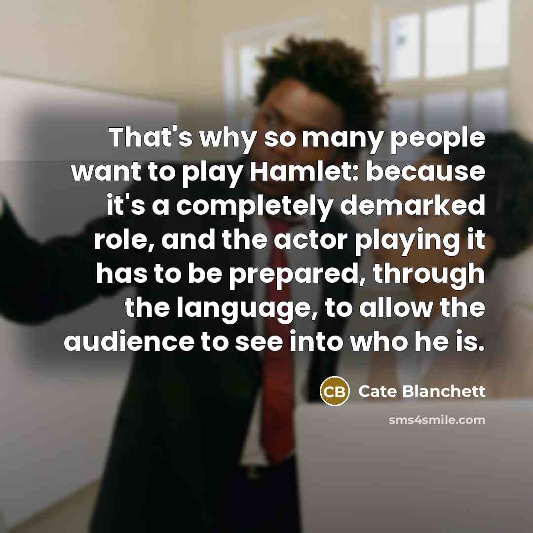 “That's why so many people want to play Hamlet: because…” quote by Cate Blanchett