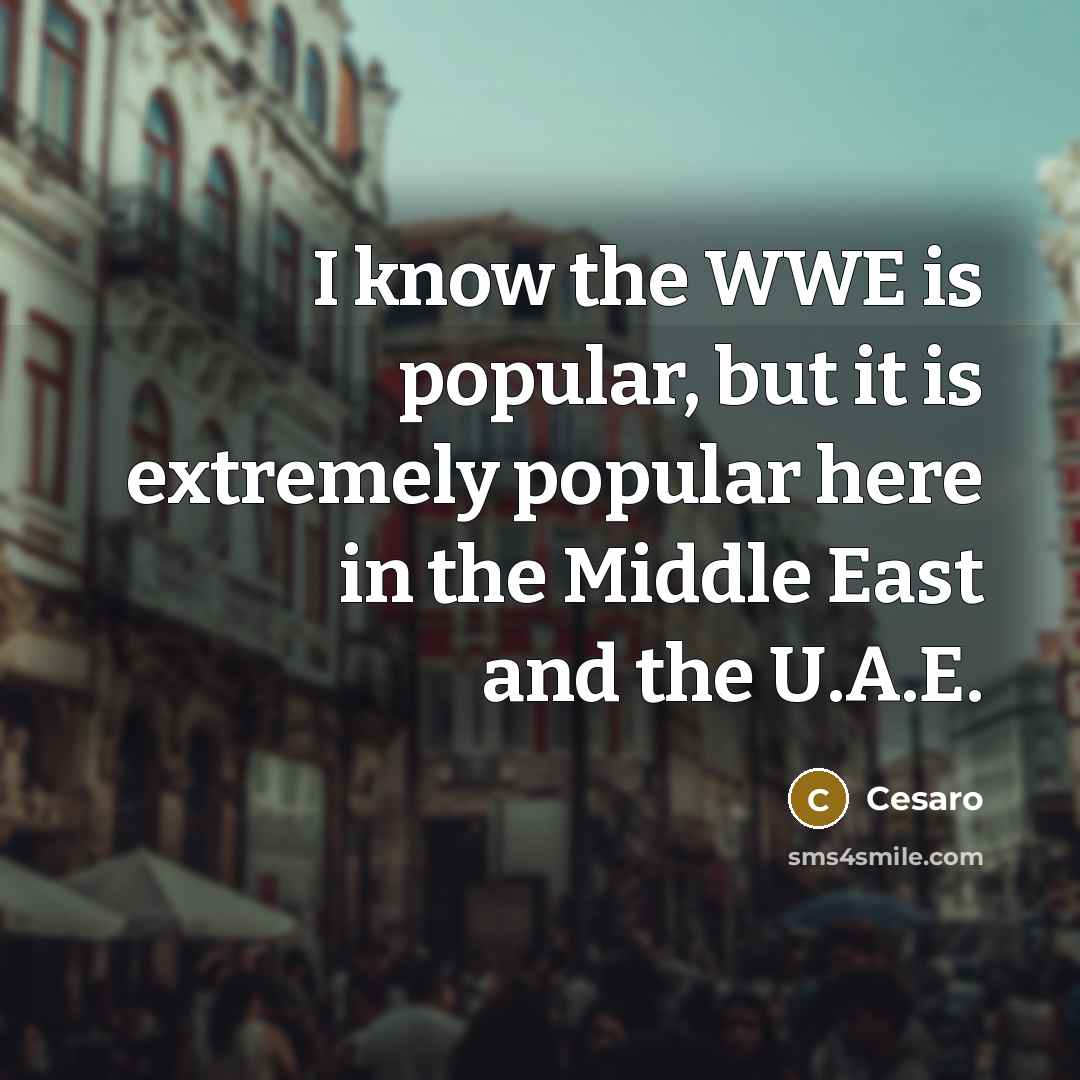“I know the WWE is popular, but it is extremely…” quote by Cesaro