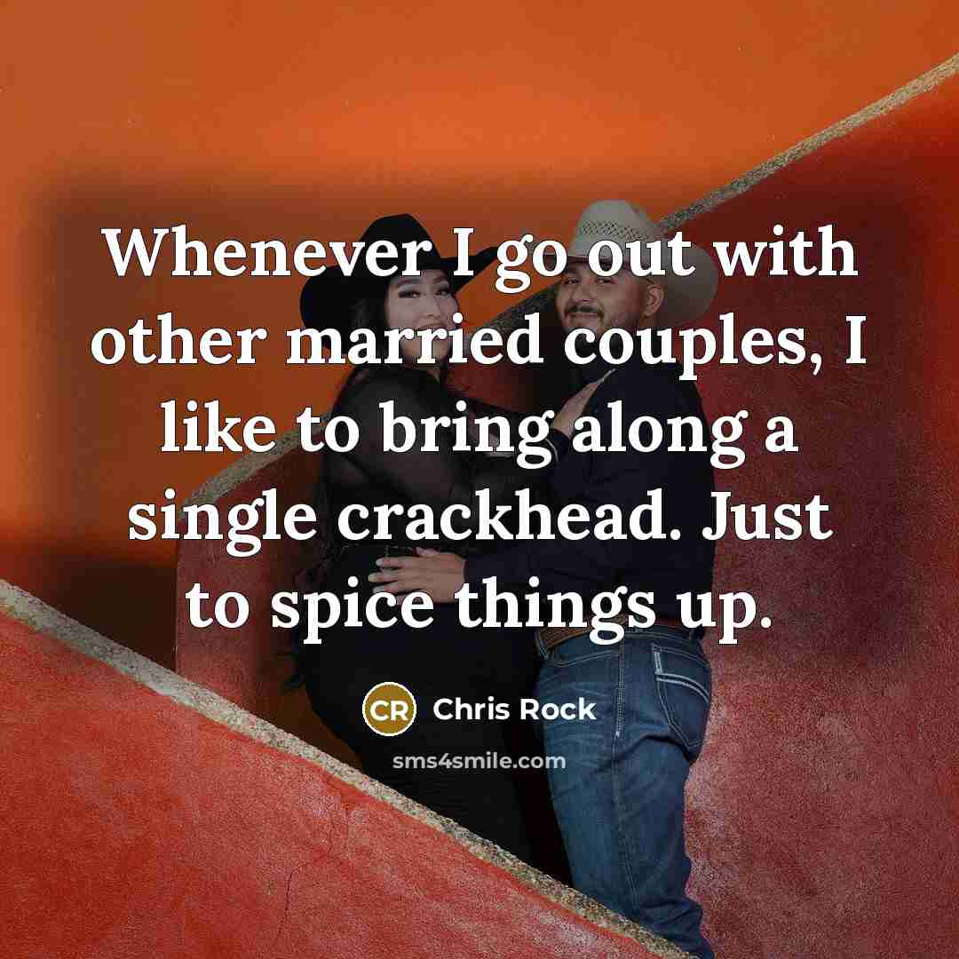 “Whenever I go out with other married couples, I like…” quote by Chris Rock