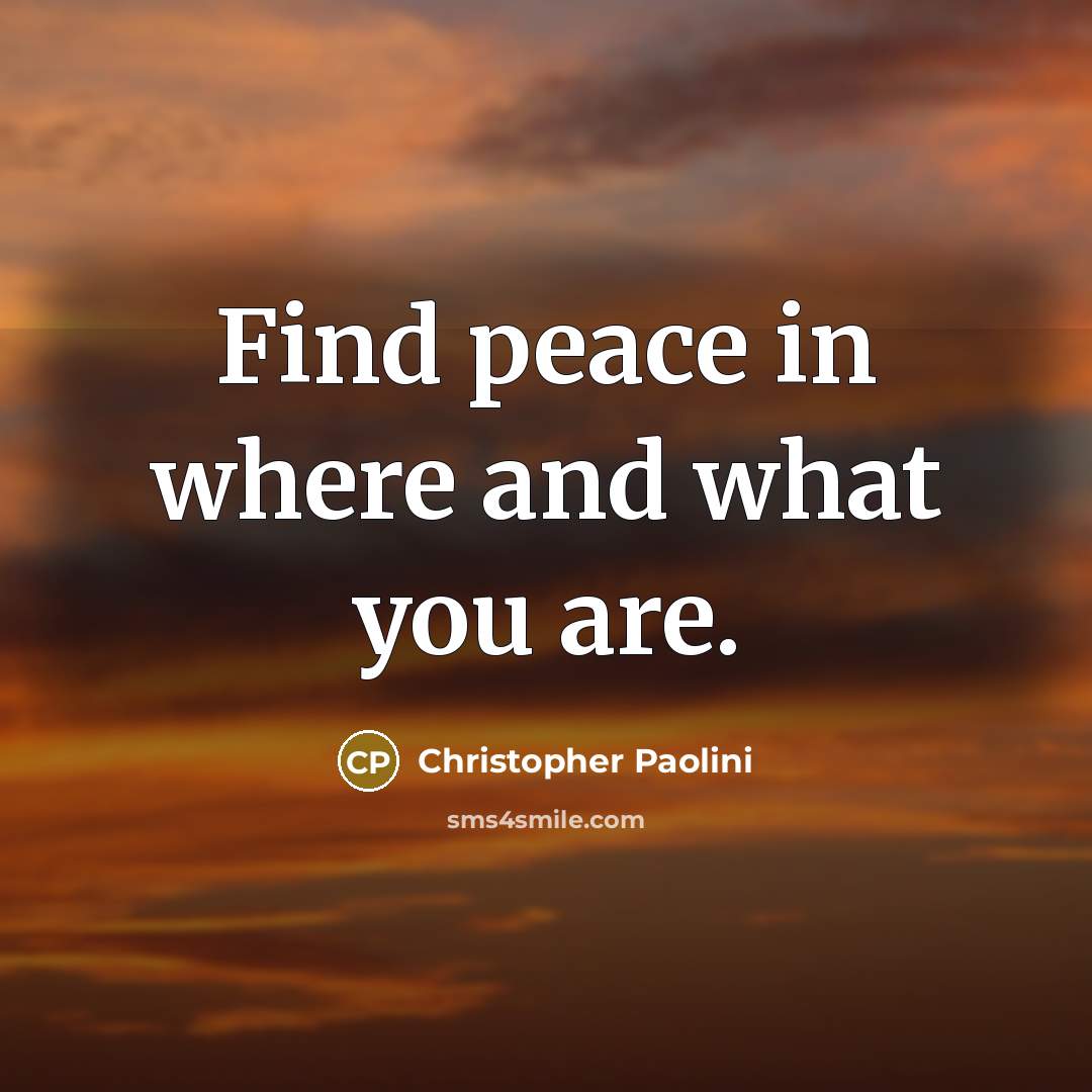 “Find peace in where and what you are.…” quote by Christopher Paolini