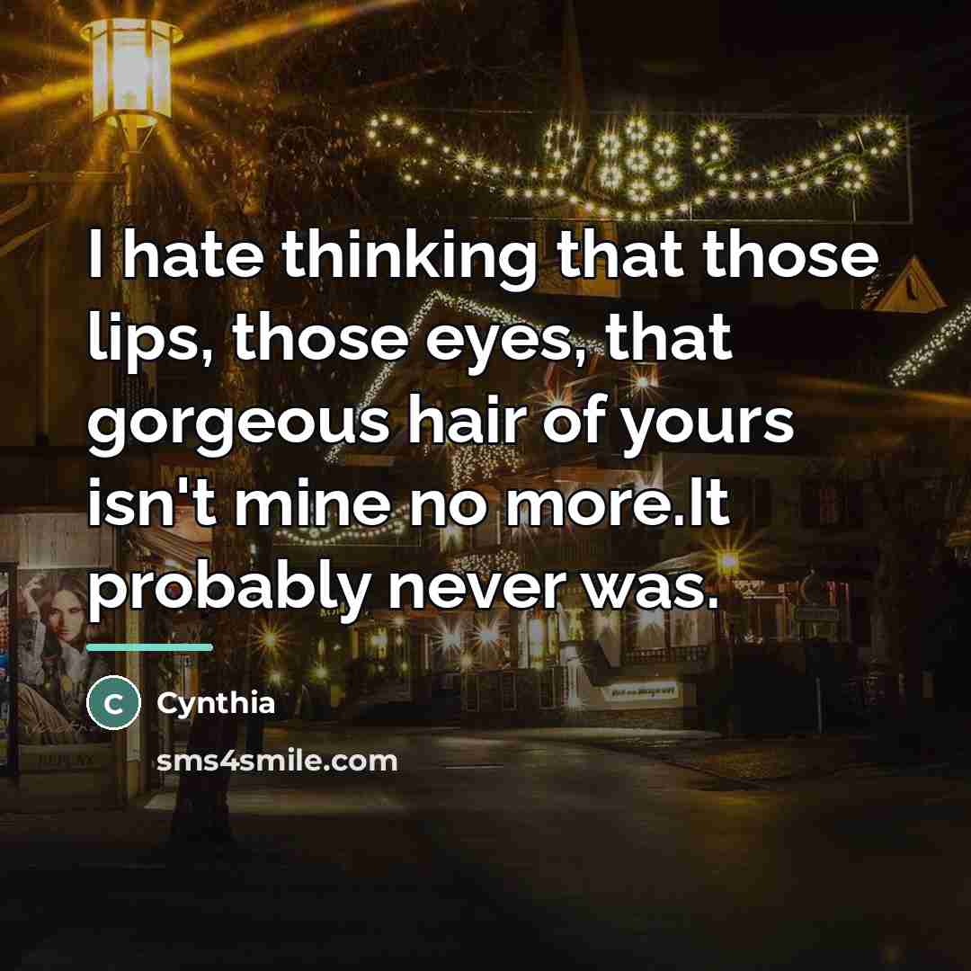 “I hate thinking that those lips, those eyes, that gorgeous…” quote by Cynthia