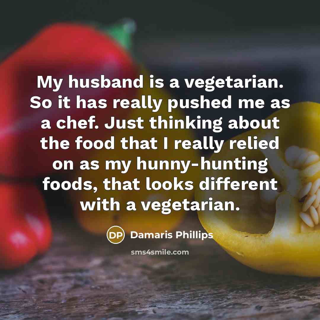 “My husband is a vegetarian. So it has really pushed…” quote by Damaris Phillips
