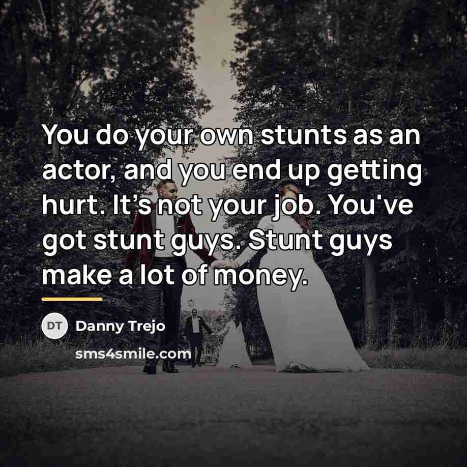 “You do your own stunts as an actor, and you…” quote by Danny Trejo