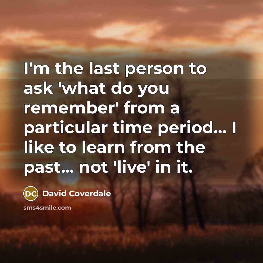 “I'm the last person to ask 'what do you remember'…” quote by David Coverdale