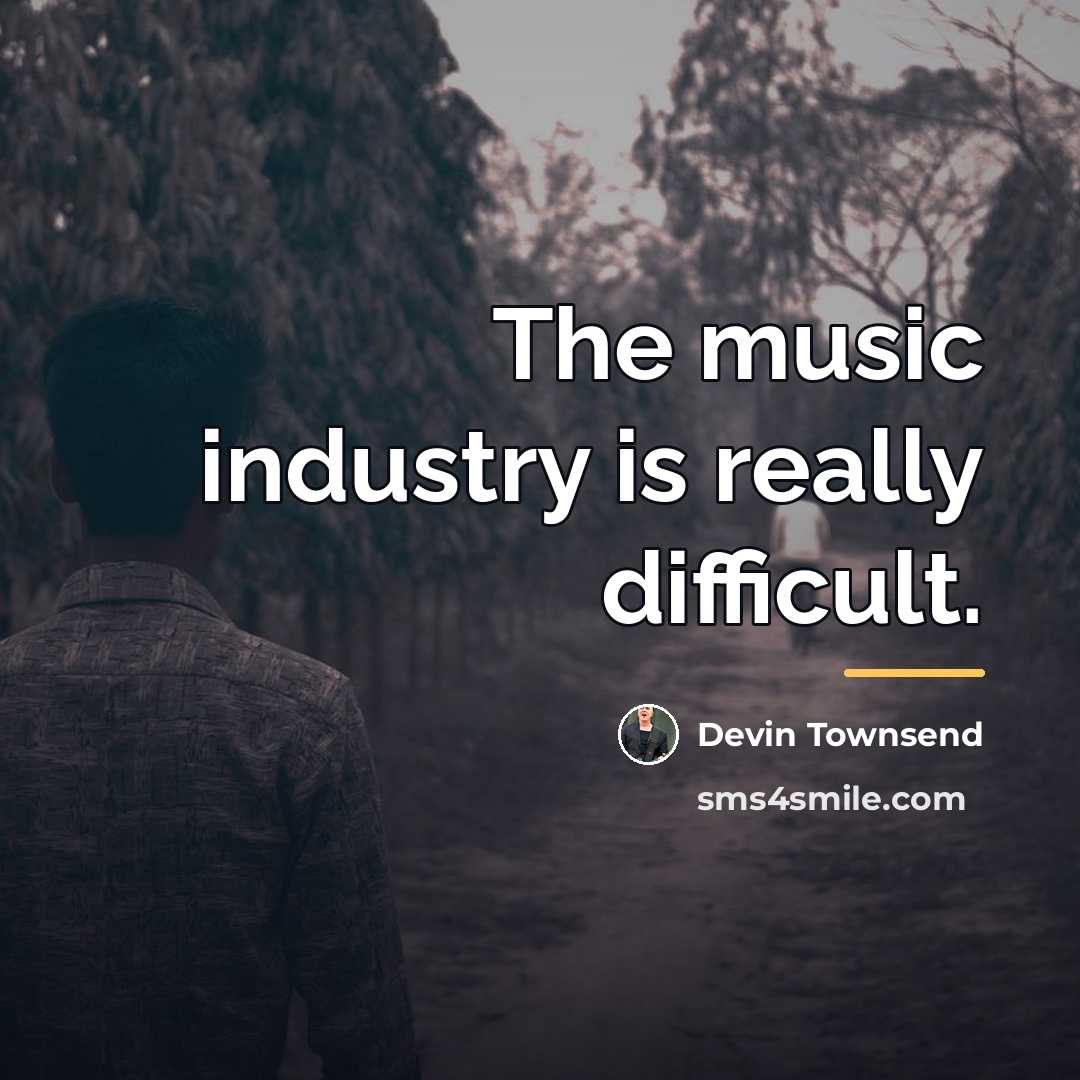 “The music industry is really difficult.…” quote by Devin Townsend