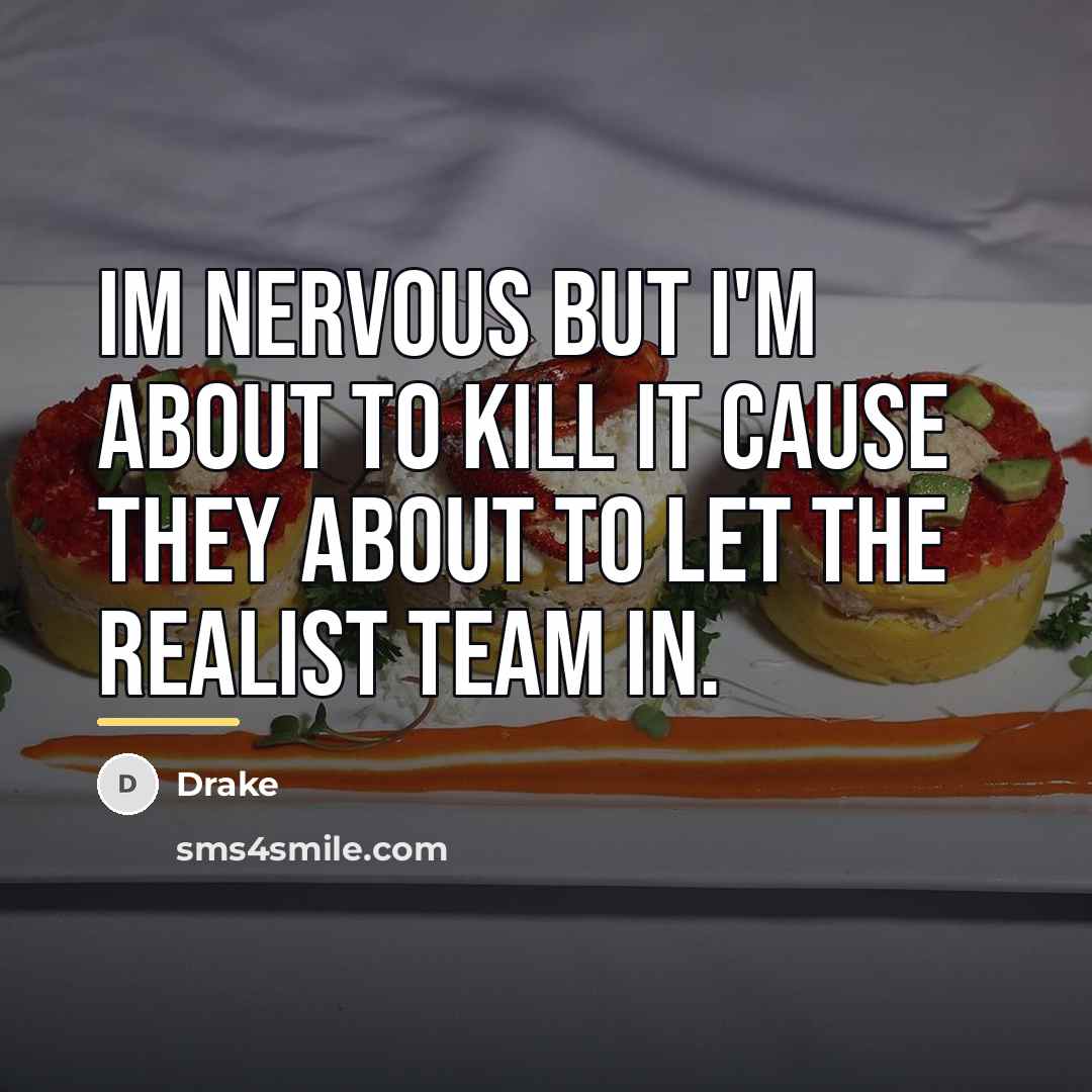 “Im nervous but I'm about to kill it cause they…” quote by Drake