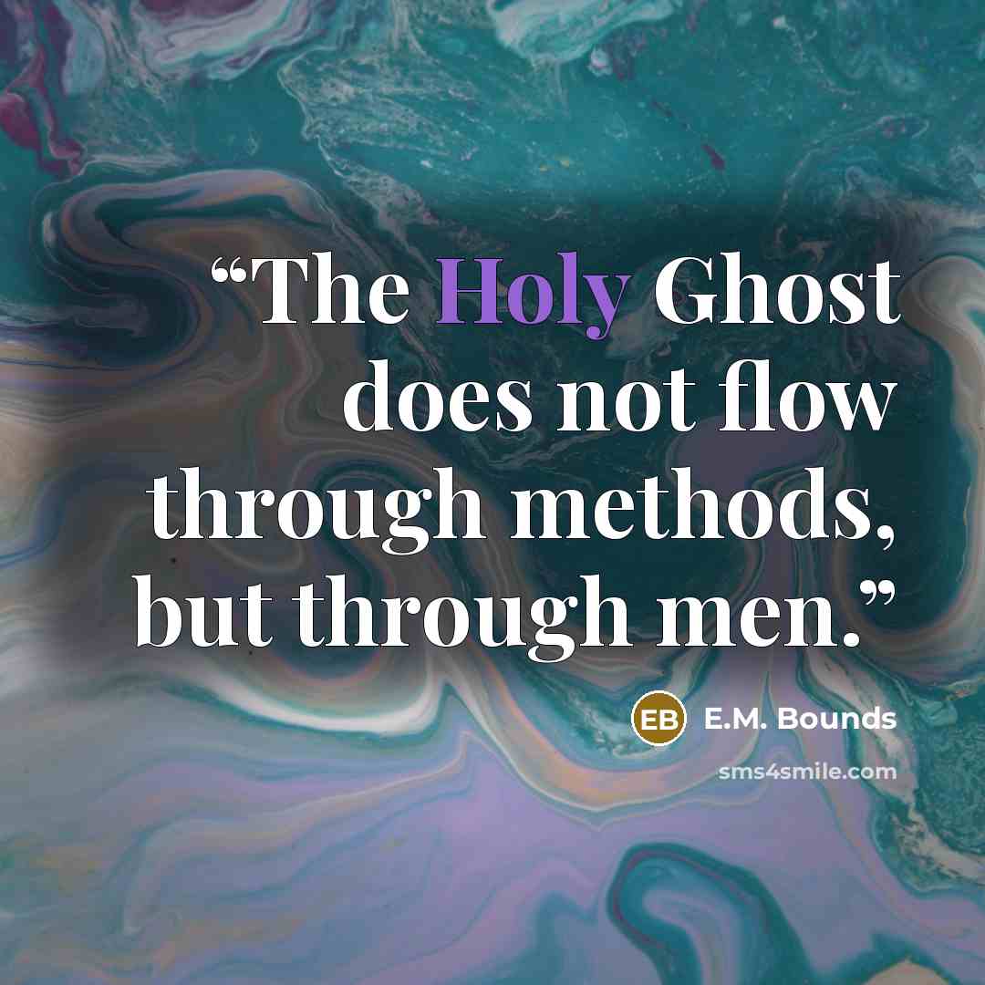 “The Holy Ghost does not flow through methods, but through men.” quote by E.M. Bounds