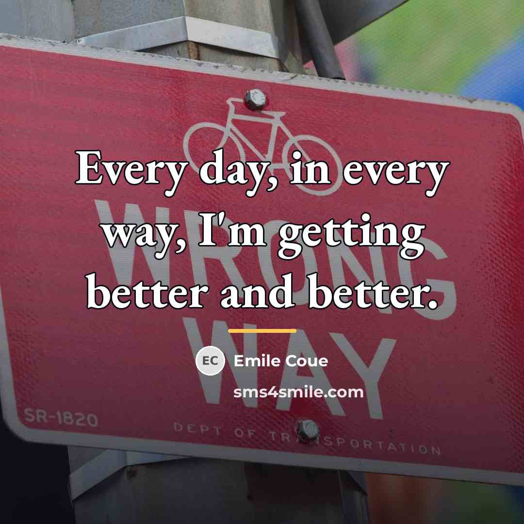 “Every day, in every way, I'm getting better and better.…” quote by Emile Coue