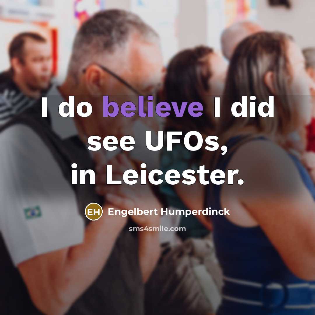 “I do believe I did see UFOs, in Leicester.…” quote by Engelbert Humperdinck