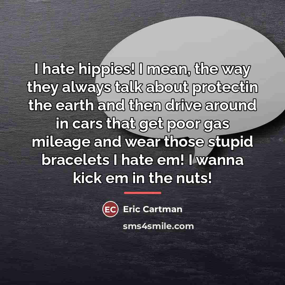 “I hate hippies! I mean, the way they always talk…” quote by Eric Cartman