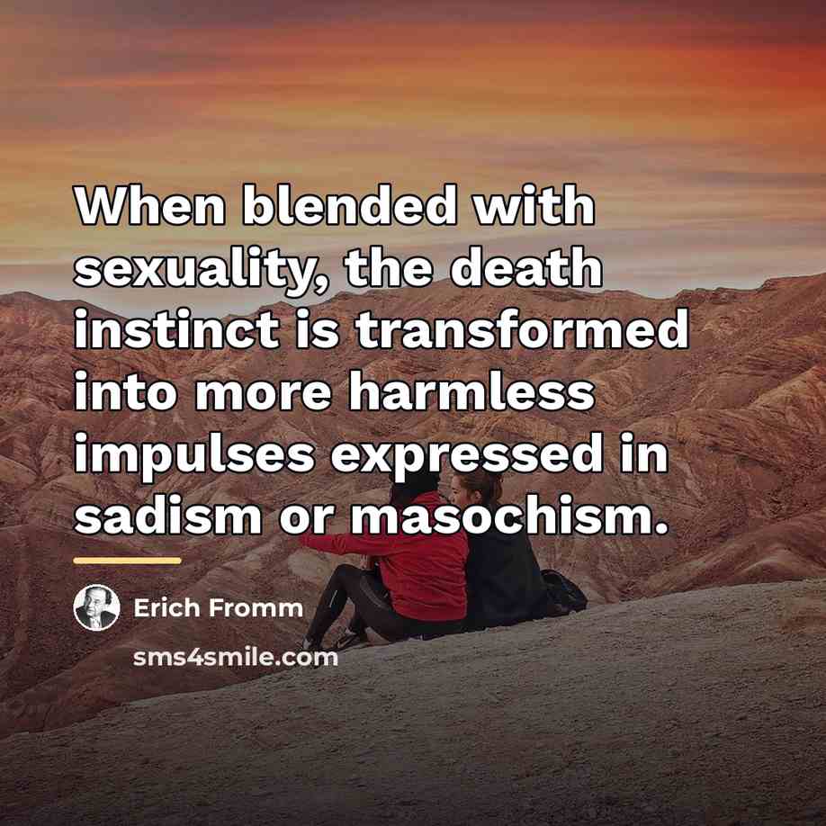 “When blended with sexuality, the death instinct is transformed into…” quote by Erich Fromm